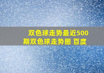 双色球走势最近500期双色球走势图 百度